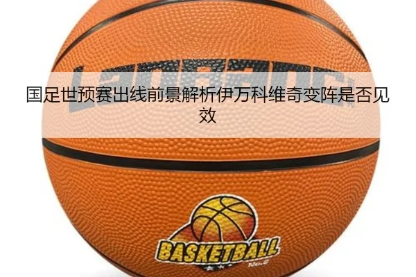 国足世预赛出线前景解析伊万科维奇变阵是否见效